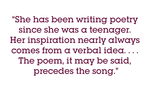 She has been writing poetry since she was a teenager. Her inspiration nearly always comes from a verbal idea. . . . The poem, it may be said, precedes the song.