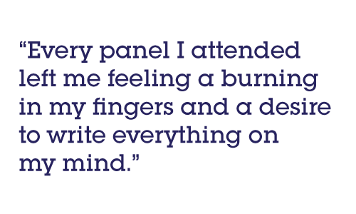 Pull quote: Every panel I attended left me feeling a burning in my fingers and a desire to write everything on my mind.
