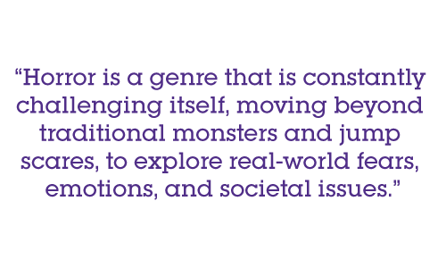 Horror is a genre that is constantly challenging itself, moving beyond traditional monsters and jump scares, to explore real-world fears, emotions, and societal issues.