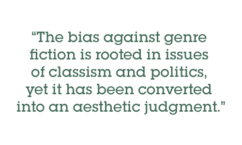 The bias against genre fiction is rooted in issues of classism and politics, yet it has been converted into an aesthetic judgment.